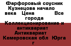 Фарфоровый соусник Кузнецова начало 20 века › Цена ­ 3 500 - Все города Коллекционирование и антиквариат » Антиквариат   . Кемеровская обл.,Юрга г.